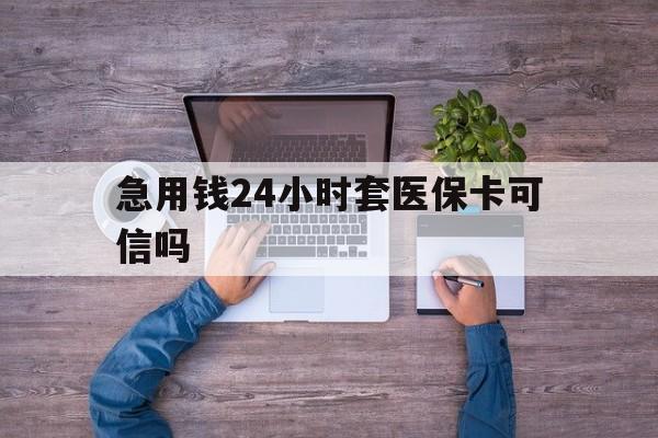 烟台最新急用钱24小时套医保卡可信吗方法分析(最方便真实的烟台急用钱套医保卡联系方式v渠道方法)