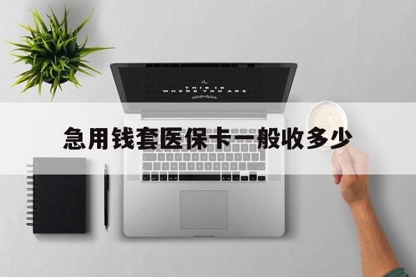烟台最新急用钱套医保卡一般收多少方法分析(最方便真实的烟台套医保卡一般几个点方法)